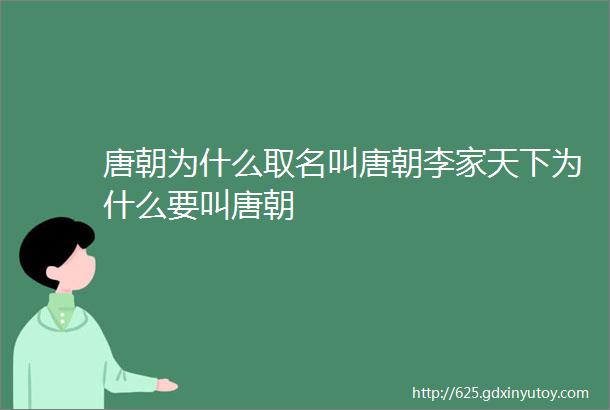 唐朝为什么取名叫唐朝李家天下为什么要叫唐朝